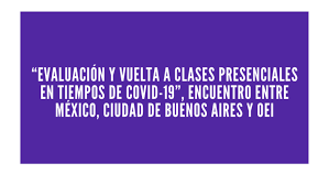 Volvieron los chicos a las aulas dentro de un clima esperanzador. Oei Argentina Noticias Evaluacion Y Vuelta A Clases Presenciales En Tiempos De Covid 19 Encuentro Entre Mexico Ciudad De Buenos Aires Y Oei