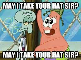 May I Take Your Hat Sir Spongebob Funny Memes Spongebob Memes