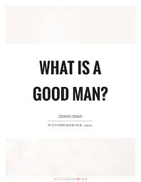 What Is A Good Man Picture Quotes