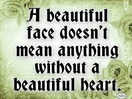 A Pretty Face Doesn T Mean A Pretty Heart A Beautiful Face Doesn T Mean Anything Without A Beautiful Heart Today Quotes Popular Quotes Quotes To Live By