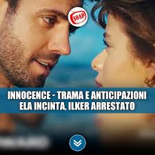Innocence anticipazioni: Ela incinta, Ilker arrestato...Altro...