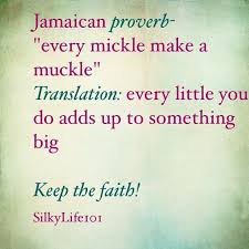 Jamaican Proverb Every Mickle Make A Muckle Trans Every Little You Do Adds Up To Something Big Keep The F Jamaican Quotes Jamaican Proverbs Jamaican Words