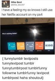 If you're tired of that swirly blue background on your ps4's home screen, you don't have to live with it any longer. Mike Best Best97 I Have A Feeling My Ex Knows L Still Use Her Netflix Account On My Ps4 Who S Watching Netflix Kids F Off Mike Kids Jule Kemp Chloo Kemp Funnytumblr
