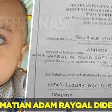 Hasil bedah siasat yang dijalankan bermula 9.40 pagi dan selesai 1 tengah hari mendapati punca kematian adam rayqal adalah disebabkan 'kecederaan di kepala akibat trauma objek tumpul', katanya. Punca Sebenar Kematian Adam Rayqal Sangat Mengejutkan