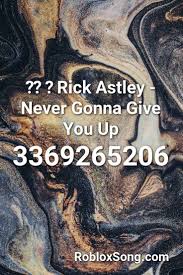 This song has 266 likes. Rick Astley Never Gonna Give You Up Roblox Id Roblox Music Codes Roblox Imagine Dragons Never Gonna