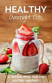 Having one of these in the morning keeps me satisfied until lunch! Amazon Com Healthy Overnight Oats 50 Delicious Recipes Made From Nutritious Ingredients Ebook Blendery The Kindle Store
