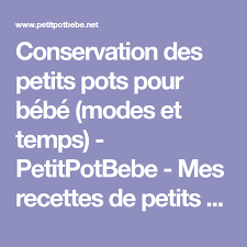 Conservation Des Petits Pots Pour Bebe Modes Et Temps Petitpotbebe Mes Recettes De Petits Pots Pour Bebe Et Enfants Maiso Pots Pour Bebes Bebe Repas Bebe