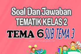 Soal pts kelas 6 tema 7 subtema 2 dan 3. Soal Tematik Kelas 2 Tema 6 Subtema 3 Nurul Hidayah