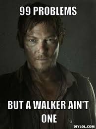 Daryl Dixon Meme Generator 99 Problems But A Walker Ain T One 47dbb3 Walking Dead Memes Walking Dead Daryl Walking Dead Fan