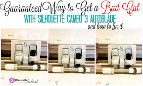 Guaranteed Way To Get Bad Cuts With Silhouette Cameo 3 Autoblade And How To Fix It Silhouette School