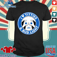 I Love Titties And Bud Light Shirt Makrtees
