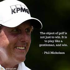Successories, the leaders of inspiration and motivation, has unlocked iquote: The Object Of Golf Is Not Just To Win It Is To Play Like A Gentleman And Win Phil Mickelson Golf Quotes Golf Phil Mickelson Golf Quotes Golf Quotes Funny