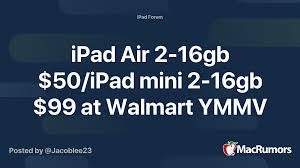 Here are 6 options to consider. Ipad Air 2 16gb 50 Ipad Mini 2 16gb 99 At Walmart Ymmv Macrumors Forums