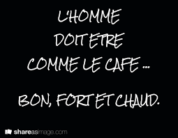 L Homme Doit Etre Comme Le Cafe Bon Fort Et Chaud Hummm P Proverbes Et Citations Citation Citations Coquines