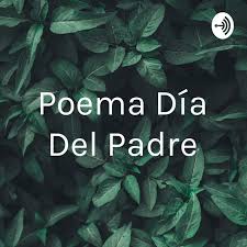 Siempre aplaudiré tu labor como padre. Poema Dia Del Padre Podkast Isabella Posada Franco Listen Notes