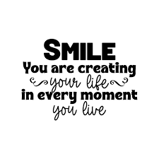 Amazon.com: Vinyl Wall Art Decal - Smile You are Creating Your Life in  Every Moment You Live - 17 x 24 - Trendy Inspirational Positive Life  Quote Sticker for Home School Office