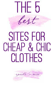 Sparkle Mine The Best Sites To Shop For Cheap Chic Clothes Chic Outfits Cheap Clothes Shopping Sites