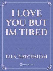 Read I Love You But Im Tired Ella Gatchalian Webnovel