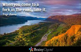Quotes About Fork In The Road 61 Quotes