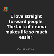 Quotes Central I Love Straight Forward People The Lack Of Drama Makes Life So Much Easier Quotes Central Life Meme On Me Me
