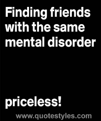 Mental Disorder Friendship Quotes Friends Quotes Friendship Humor Friends Quotes Funny