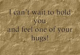 I Can T Wait To Hold You And Feel One Of Your Hugs Hug Quotes I Miss My Mom Quotes