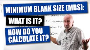 what is minimum blank size mbs and how do you calculate it