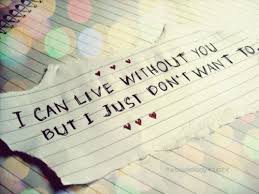 And if i cannot be in your life, then at least let me live in your heart. I Can Live Without You But I Just Don T Want To Without You Quotes Pretty Words Quotes