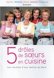 5 Droles De Soeurs En Cuisine Les Recettes D Une Famille Du Nord Jacotte Duhamel Annette Duhamel Guite Duhamel Colette Duhamel Francoise Duhamel Soeur Drole Livre De Cuisine
