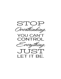 You can't be that kid standing at the top of the waterslide, overthinking it. Stop Overthinking You Can T Control Everything Just Let It Be Inspirational Life Quote Let It Be Quotes Powerful Quotes Control Quotes
