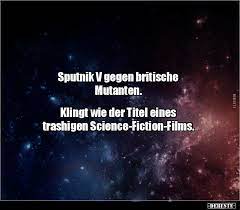 The sputnik v vaccine, which has been the subject of scepticism since russia began using it last year before trials had ended, is 91.6. Sputnik V Gegen Britische Mutanten Klingt Wie Der Titel Lustige Bilder Spruche Witze Echt Lustig