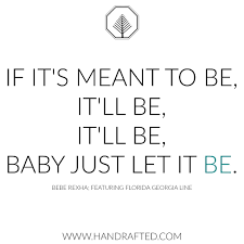 See where this thing goes if it's meant to be, it'll be, it'll be baby, if it's meant to be. Words Of Inspiration Handrafted Meant To Be Quotes Let It Be Quotes Inspirational Words