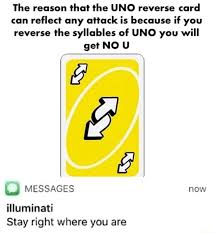 :d is good cuz the uno reverse card flips the … The Reason That The Uno Reverse Card Can Reflect Any Attack Is Because If You Reverse The Syllables Of Uno You Will Get No U