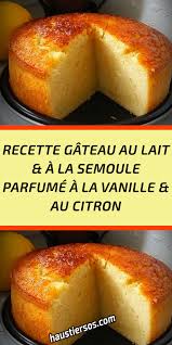 Recette Gateau Au Lait A La Semoule Parfume A La Vanille Au Citron En 2020 Gateau Au Lait Recette Gateau Gateau Ultra Moelleux