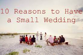 The size of your guest list may determine the size of your bridal party. Ten Reasons To Have A Small Wedding