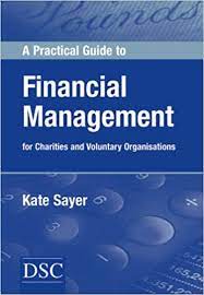 Annual financial reporting shall show all sources of funding received. A Practical Guide To Financial Management Amazon Co Uk Sayer Kate 9781903991725 Books