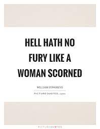Hell Hath No Fury Like A Woman Scorned Picture Quotes