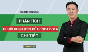 Phân tích chuỗi cung ứng của Coca Cola tại Việt Nam 2024