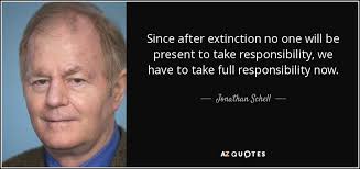 Jonathan Schell quote: Since after extinction no one will be present to  take...