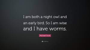 Best night owl quotes selected by thousands of our users! Michael Scott Quote I Am Both A Night Owl And An Early Bird So I Am