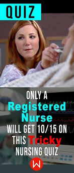Quiz Only A Registered Nurse Will Get 10 15 On This Tricky Nursing Quiz Quiz Medical Questions Nurse
