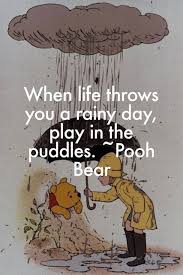 When Life Throws You A Rainy Day Play In The Puddles Pooh Bear Playquote Pooh Quotes Bear Quote Winnie The Pooh Quotes
