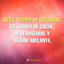 No Es Tiempo De Quejarse Es Tiempo De Creer De Levantarse Y Seguir Adelante Frasedeldia Esbrillante Frase Del Dia Frases Emprendedores Te La Creiste