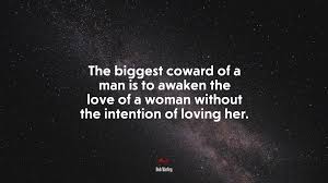 Is the man a coward for not loving her back? 672189 The Biggest Coward Of A Man Is To Awaken The Love Of A Woman Without The Intention Of Loving Her Bob Marley Quote 4k Wallpaper Mocah Org Hd Desktop Wallpapers
