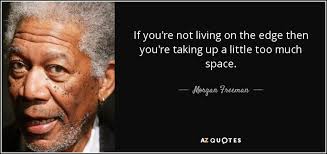 Share morgan freeman quotations about acting, character and struggle. Morgan Freeman Quote If You Re Not Living On The Edge Then You Re Morgan Freeman Quotes Morgan Freeman Challenge Quotes