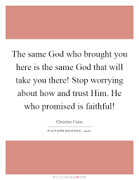 The Same God Who Brought You Here Is The Same God That Will Take Picture Quotes