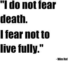 Image I Do Not Fear Death I Fear Not To Live Fully Wim Hof Offbeat Quotes