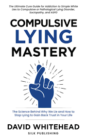 Compulsive Lying Mastery: The Science Behind Why We Lie And How To Stop  Lying To Gain Back Trust In Your Life: Cure Guide For White Lies, Compulsive  Or Pathological Lying Disorder, Sociopathy