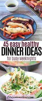 What S For Dinner Tonight 45 Easy Healthy Dinner Ideas For Busy Moms Easy Healthy Dinners Healthy Dinner Real Food Dinner