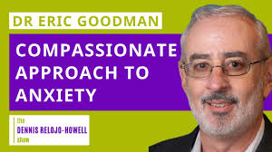 Dr Eric Goodman: Compassionate Approach to Anxiety